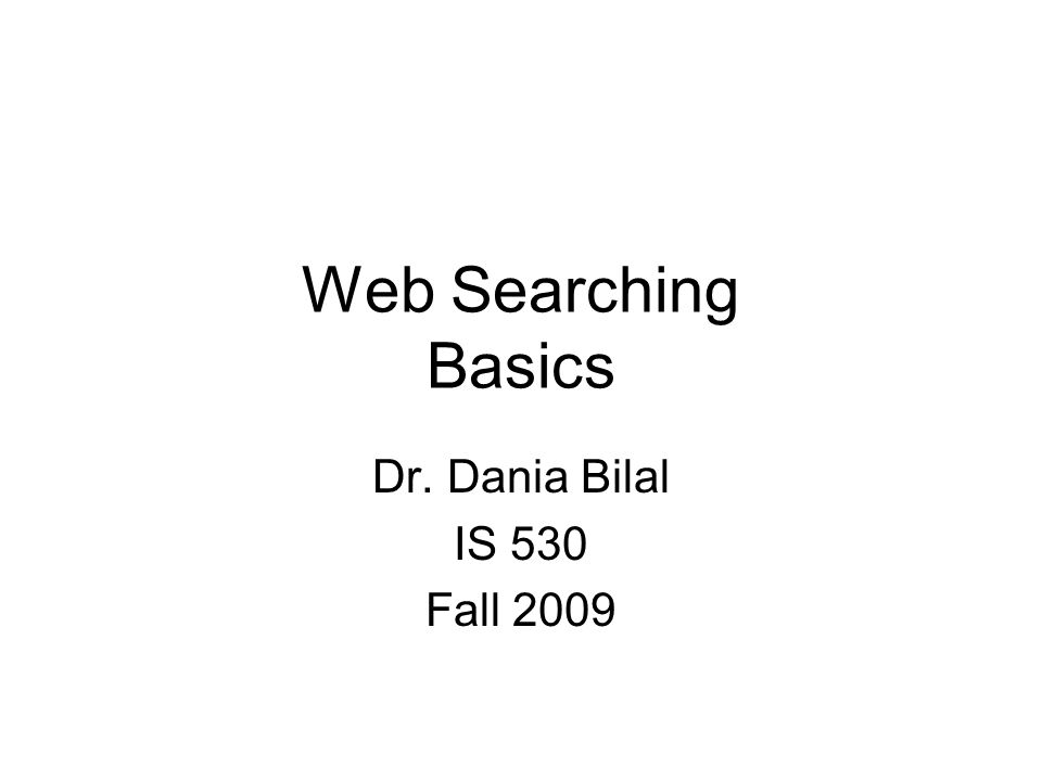 Web Searching Basics Dr. Dania Bilal IS 530 Fall 2009
