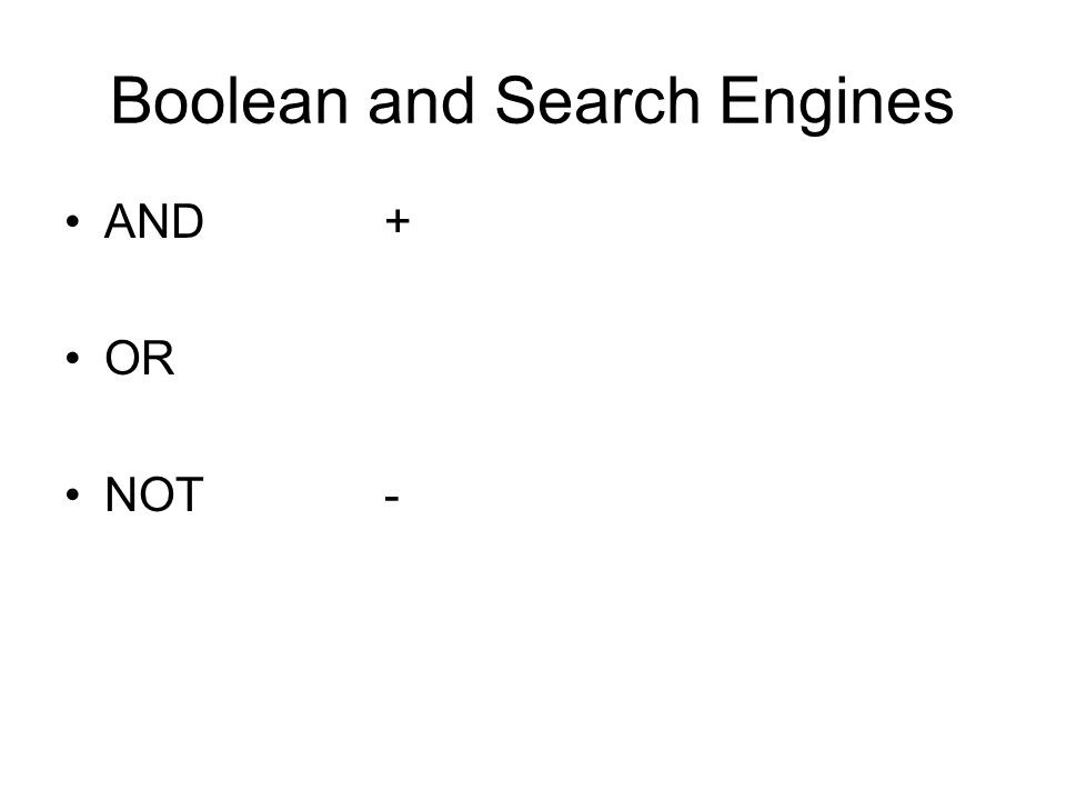 Boolean and Search Engines AND+ OR NOT-