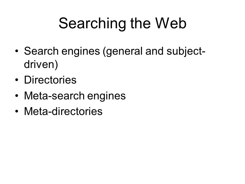 Searching the Web Search engines (general and subject- driven) Directories Meta-search engines Meta-directories