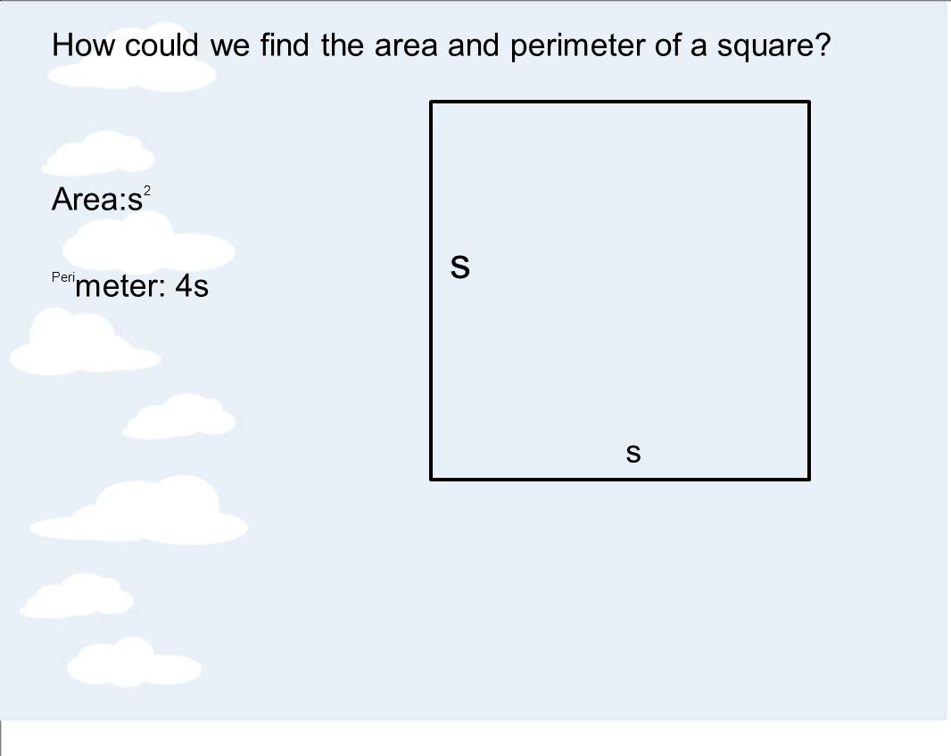 How could we find the area and perimeter of a square Area:s 2 Peri meter: 4s s s
