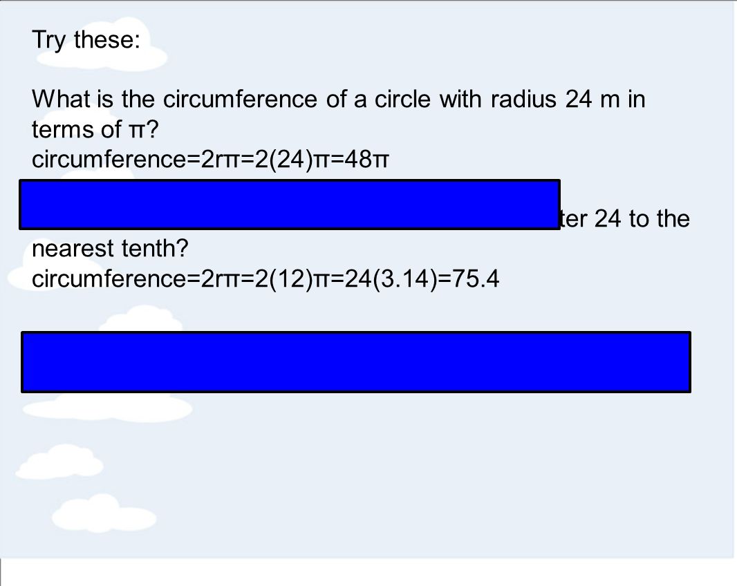 Try these: What is the circumference of a circle with radius 24 m in terms of π.