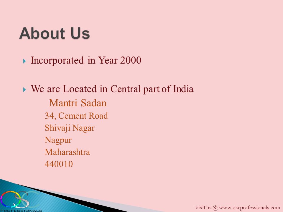 Incorporated in Year 2000  We are Located in Central part of India Mantri Sadan 34, Cement Road Shivaji Nagar Nagpur Maharashtra visit