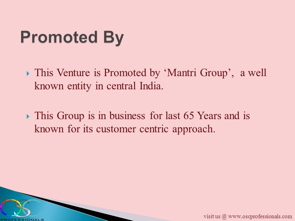  This Venture is Promoted by ‘Mantri Group’, a well known entity in central India.