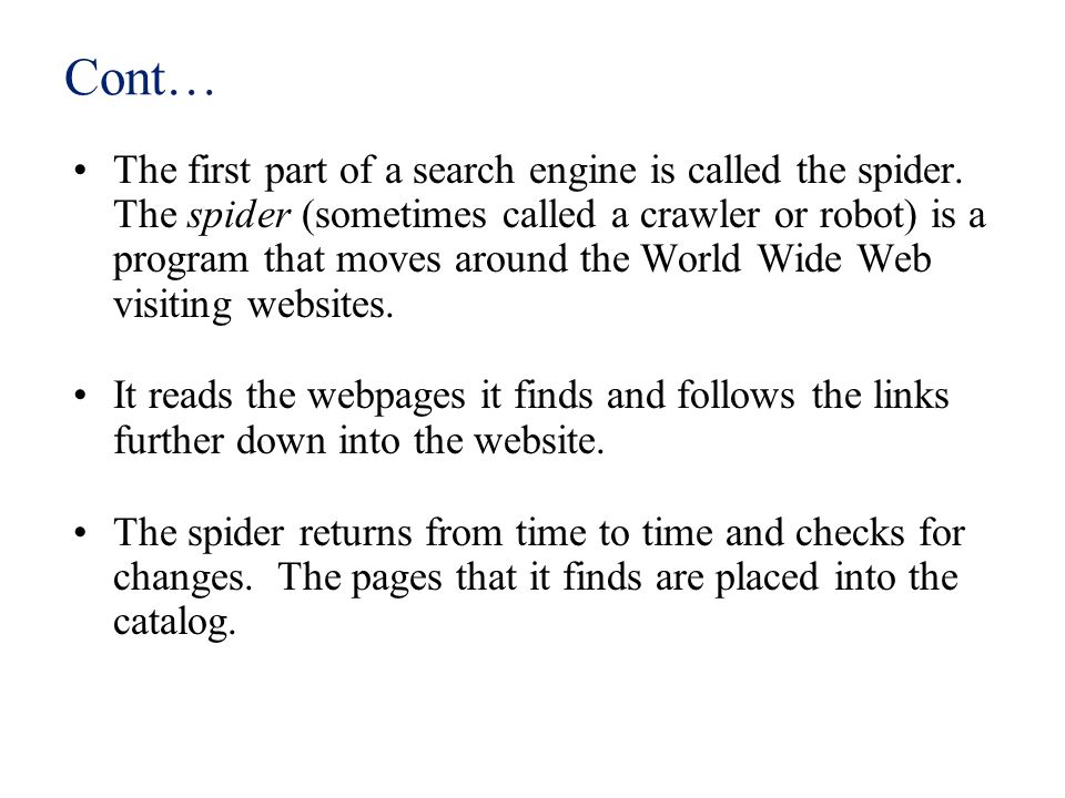 Cont… The first part of a search engine is called the spider.
