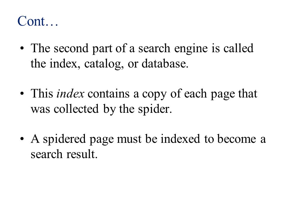 Cont… The second part of a search engine is called the index, catalog, or database.