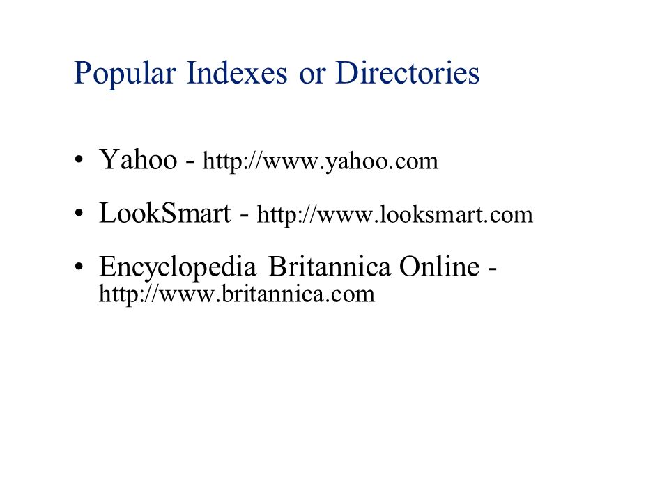 Popular Indexes or Directories Yahoo -   LookSmart -   Encyclopedia Britannica Online -