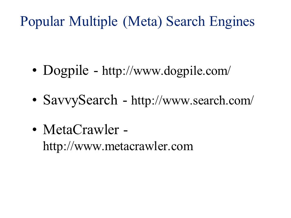 Popular Multiple (Meta) Search Engines Dogpile -   SavvySearch -   MetaCrawler -