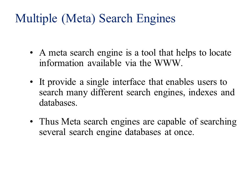 Multiple (Meta) Search Engines A meta search engine is a tool that helps to locate information available via the WWW.
