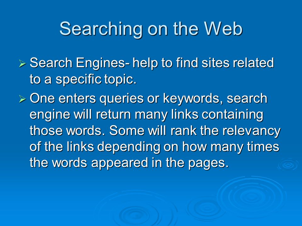 Searching on the Web  Search Engines- help to find sites related to a specific topic.