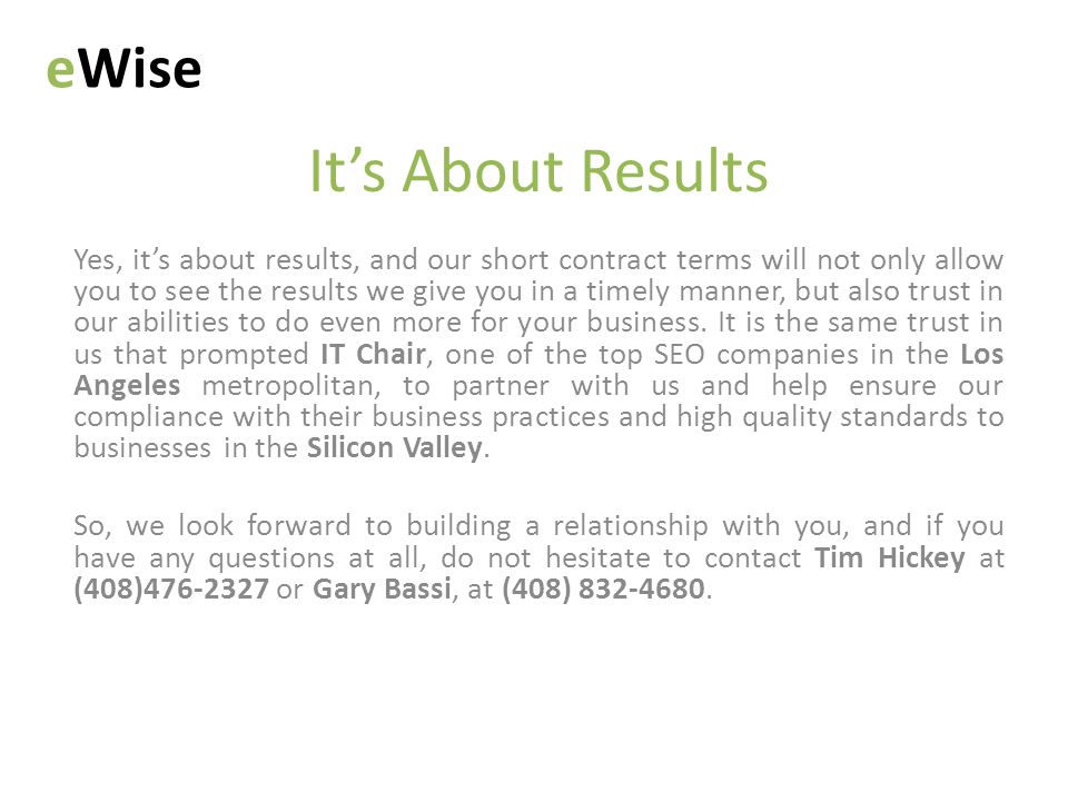 It’s About Results Yes, it’s about results, and our short contract terms will not only allow you to see the results we give you in a timely manner, but also trust in our abilities to do even more for your business.