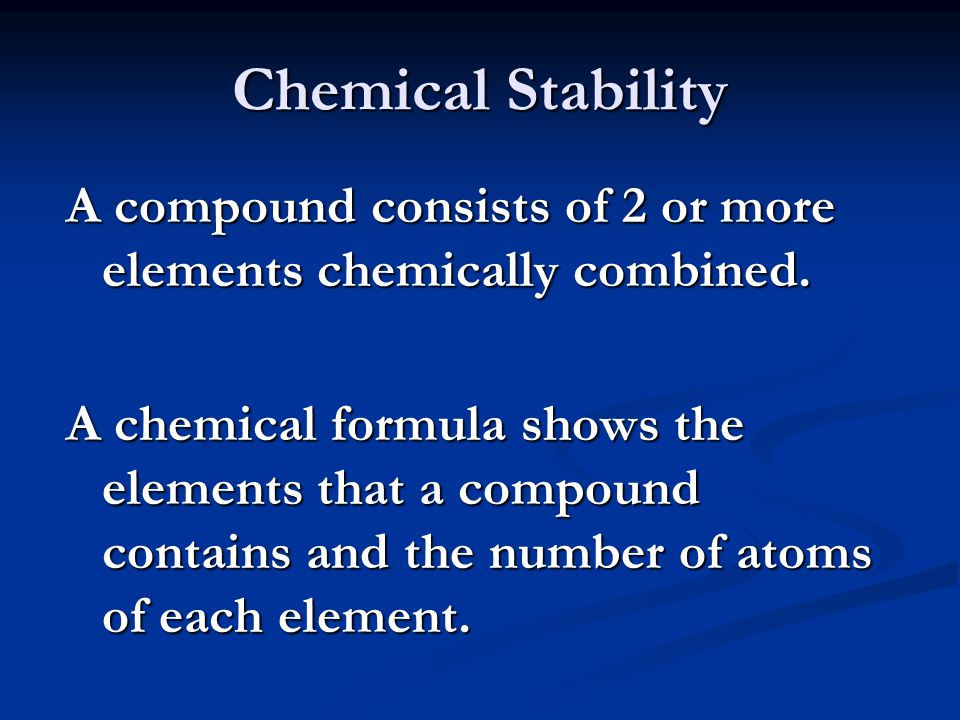 Chemical Stability A compound consists of 2 or more elements chemically combined.