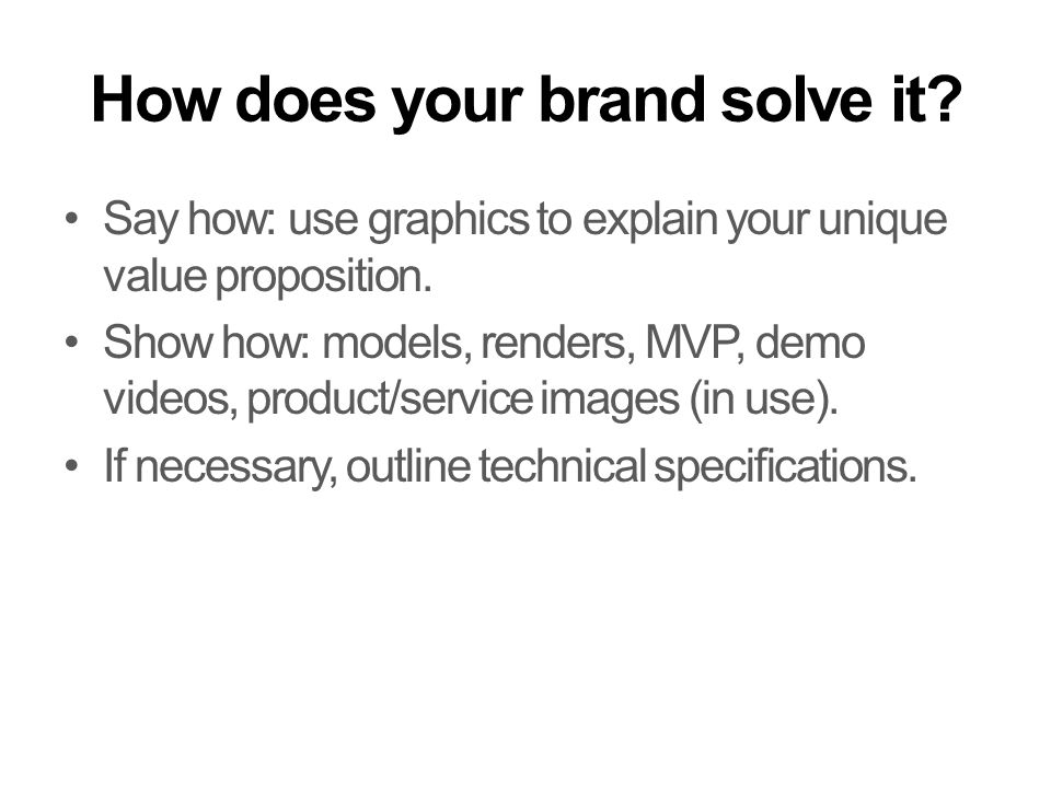 How does your brand solve it. Say how: use graphics to explain your unique value proposition.