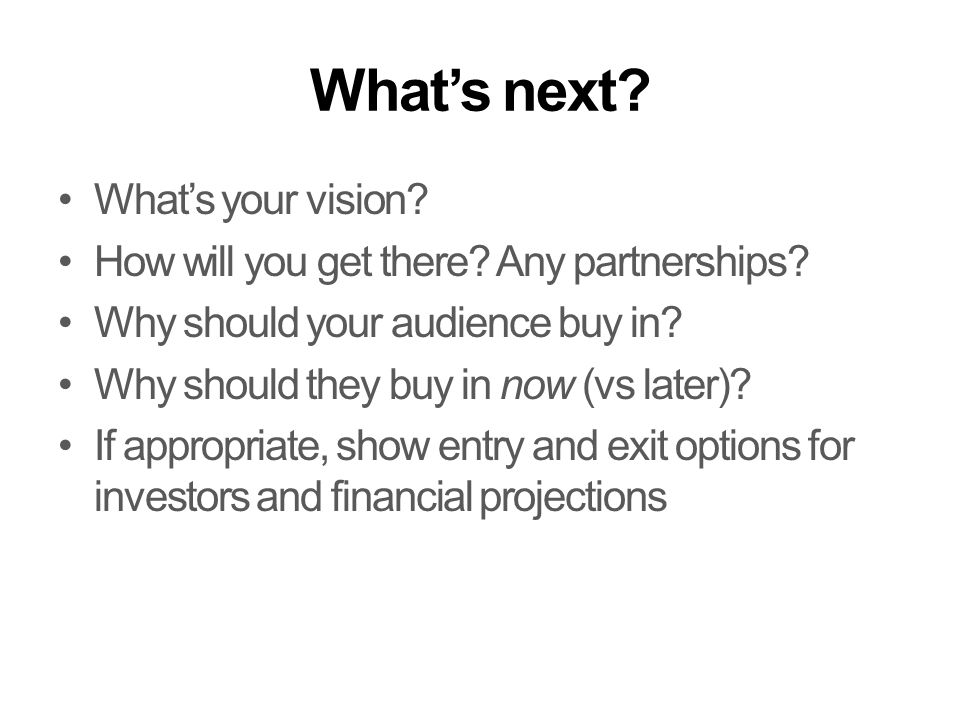 What’s next. What’s your vision. How will you get there.