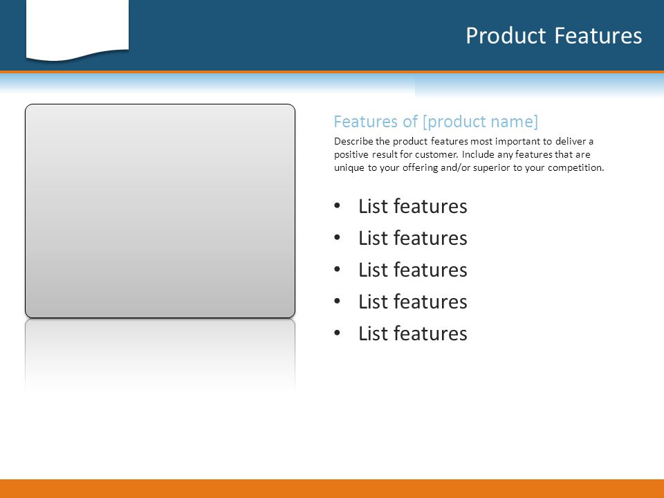 Product Features List features Features of [product name] Describe the product features most important to deliver a positive result for customer.