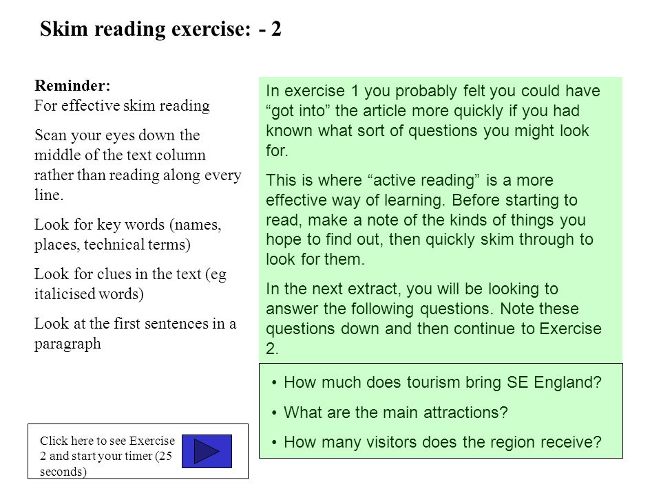 Skim reading exercise: - 2 Reminder: For effective skim reading Scan your eyes down the middle of the text column rather than reading along every line.