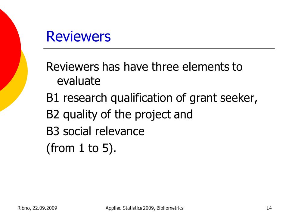 Ribno, Applied Statistics 2009, Bibliometrics14 Reviewers Reviewers has have three elements to evaluate B1 research qualification of grant seeker, B2 quality of the project and B3 social relevance (from 1 to 5).