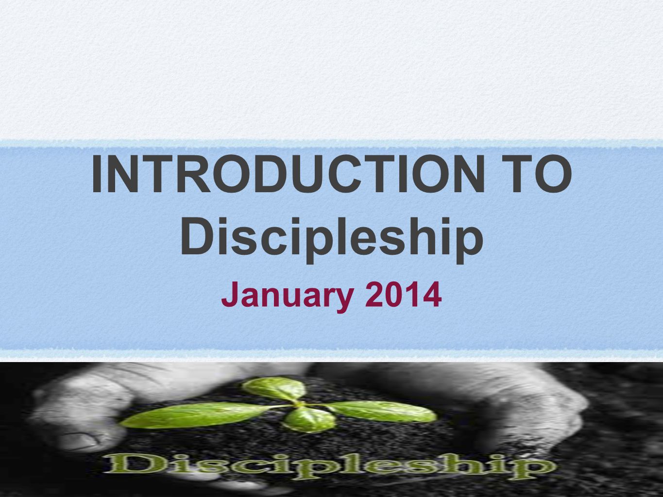 INTRODUCTION TO Discipleship January 2014