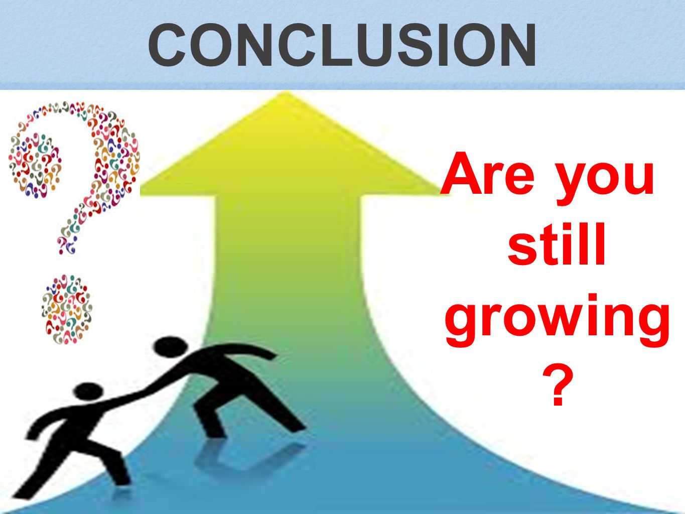 CONCLUSION Are you still growing