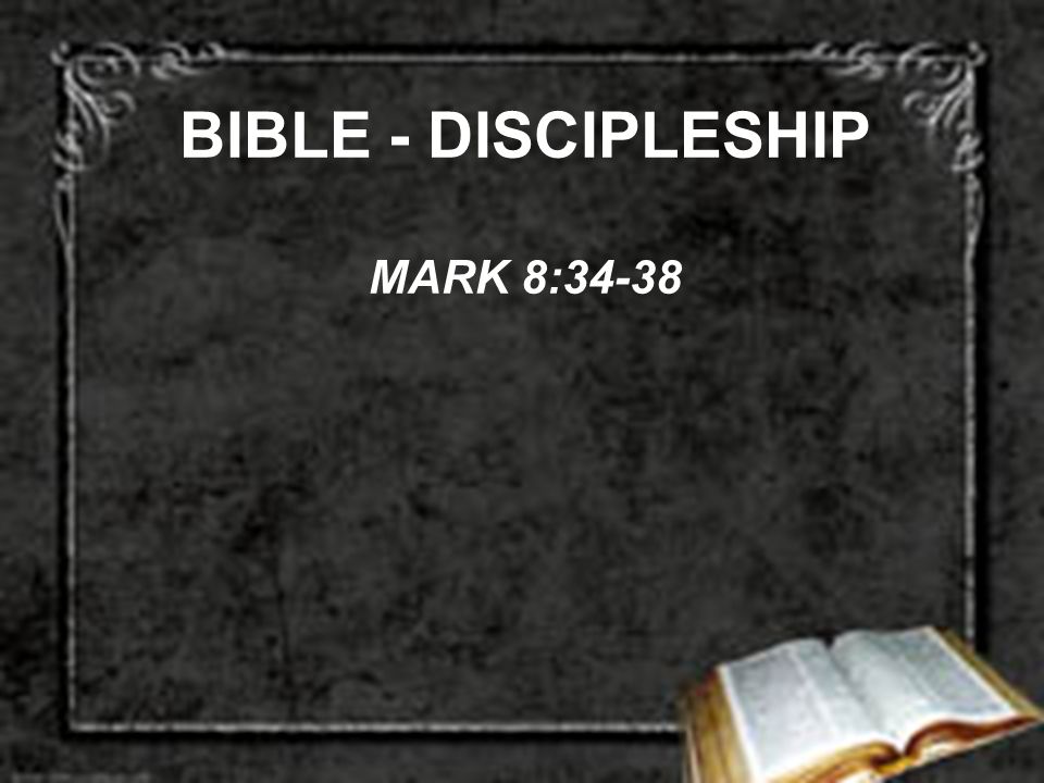 BIBLE - DISCIPLESHIP MARK 8:34-38