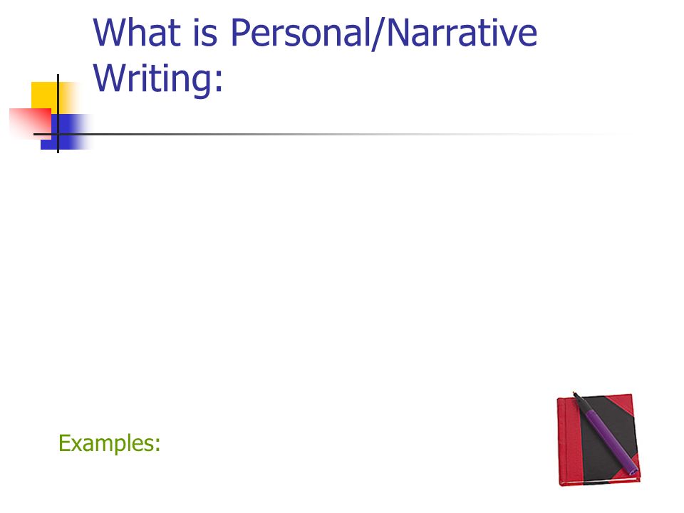 What is Personal/Narrative Writing: Examples: