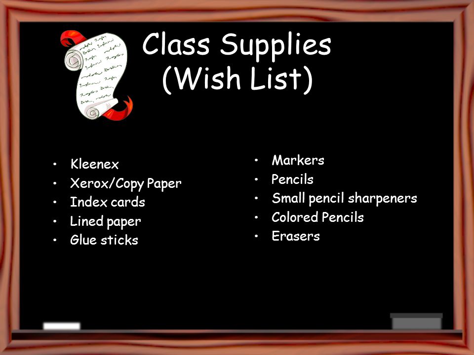 Class Supplies (Wish List) Kleenex Xerox/Copy Paper Index cards Lined paper Glue sticks Markers Pencils Small pencil sharpeners Colored Pencils Erasers