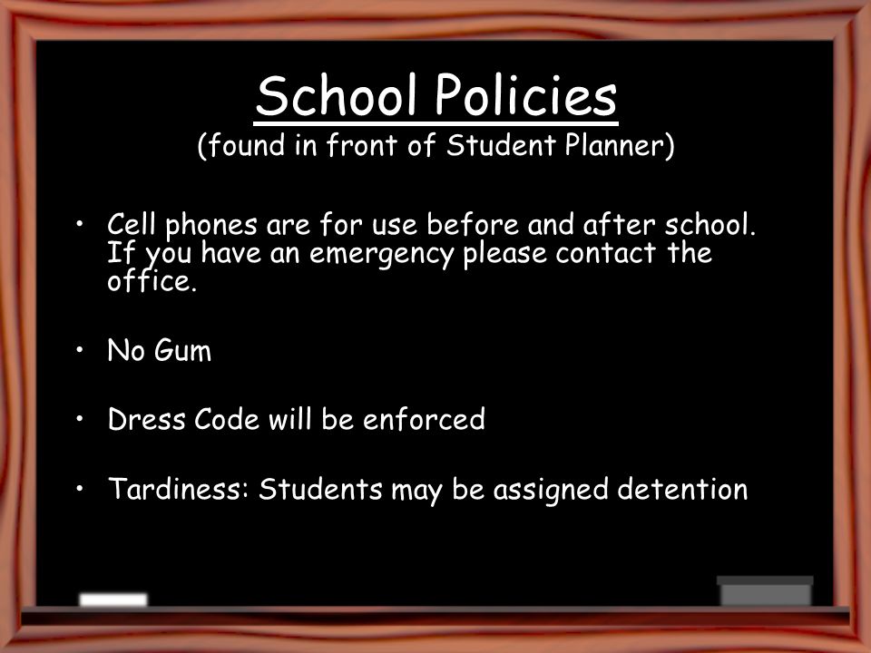School Policies (found in front of Student Planner) Cell phones are for use before and after school.