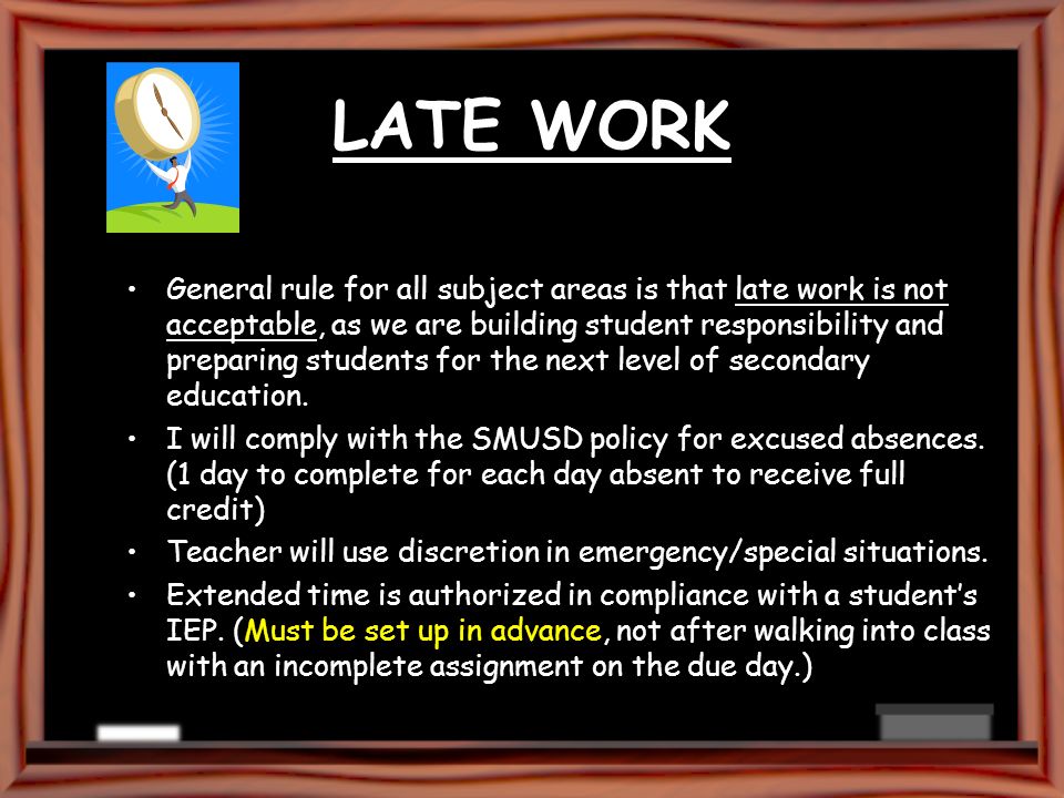 LATE WORK General rule for all subject areas is that late work is not acceptable, as we are building student responsibility and preparing students for the next level of secondary education.