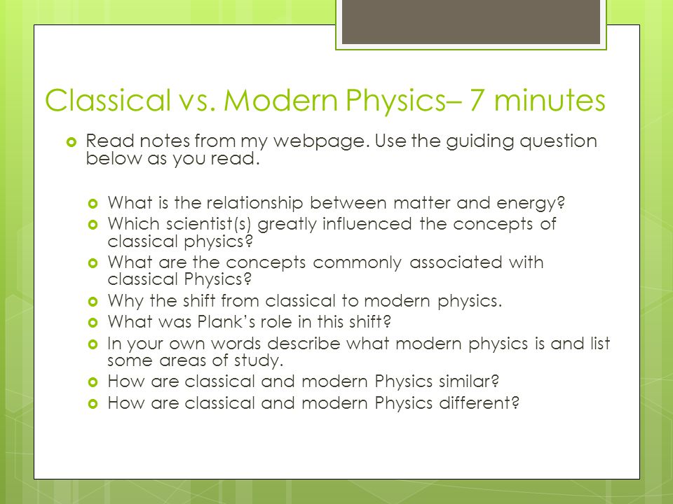 Classical vs. Modern Physics– 7 minutes  Read notes from my webpage.