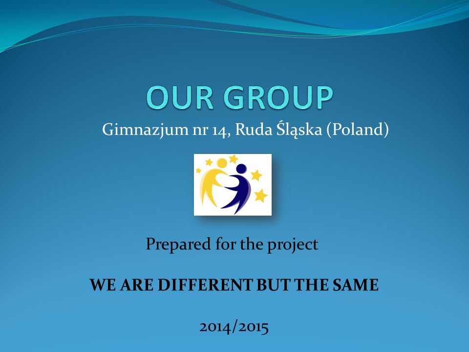 Gimnazjum nr 14, Ruda Śląska (Poland) Prepared for the project WE ARE DIFFERENT BUT THE SAME 2014/2015