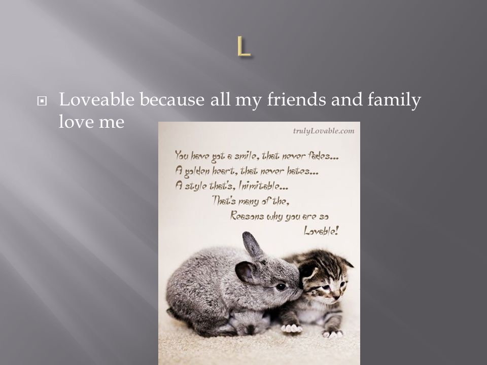  Loveable because all my friends and family love me
