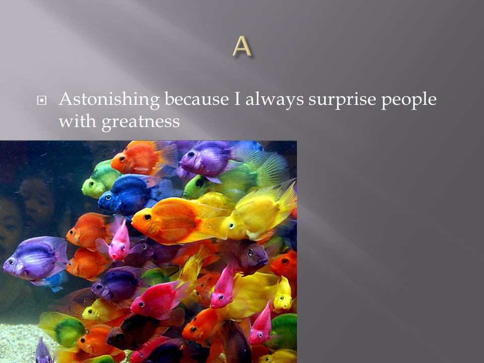  Astonishing because I always surprise people with greatness