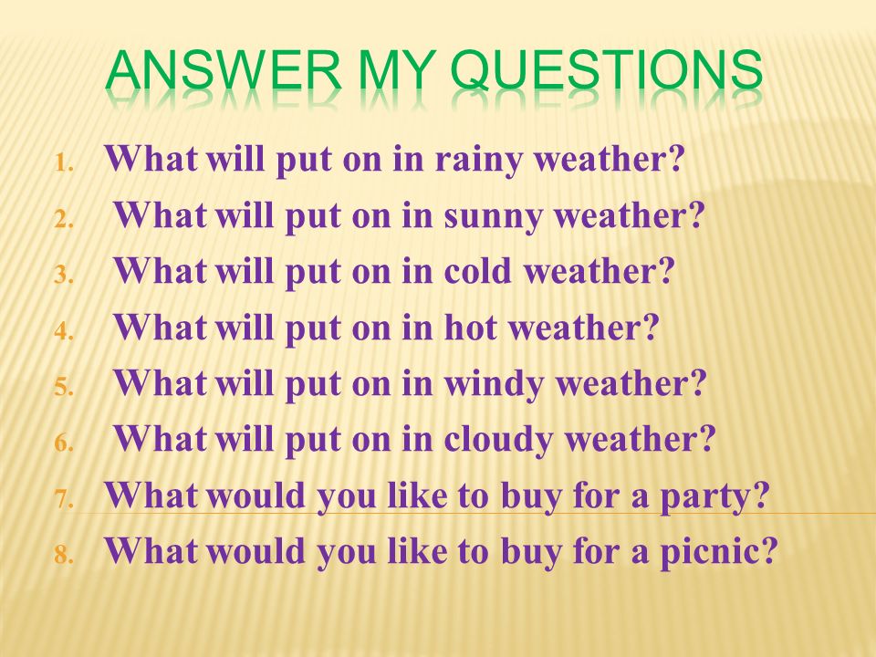 1. What will put on in rainy weather. 2. What will put on in sunny weather.