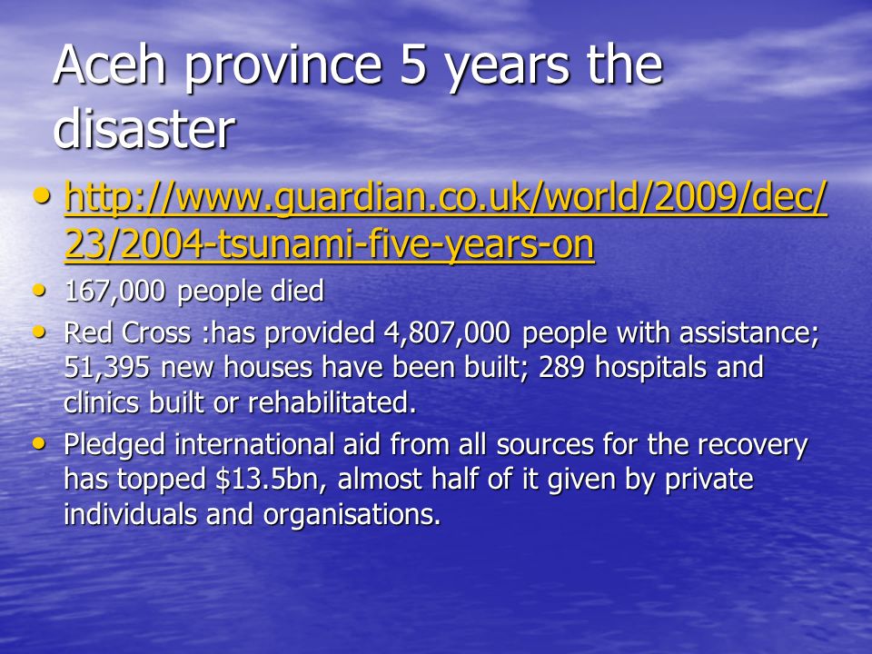 Aceh province 5 years the disaster   23/2004-tsunami-five-years-on   23/2004-tsunami-five-years-on   23/2004-tsunami-five-years-on   23/2004-tsunami-five-years-on 167,000 people died 167,000 people died Red Cross :has provided 4,807,000 people with assistance; 51,395 new houses have been built; 289 hospitals and clinics built or rehabilitated.