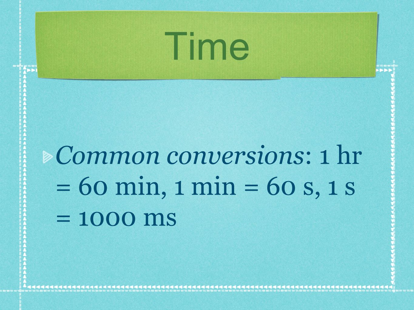 Common conversions: 1 hr = 60 min, 1 min = 60 s, 1 s = 1000 ms