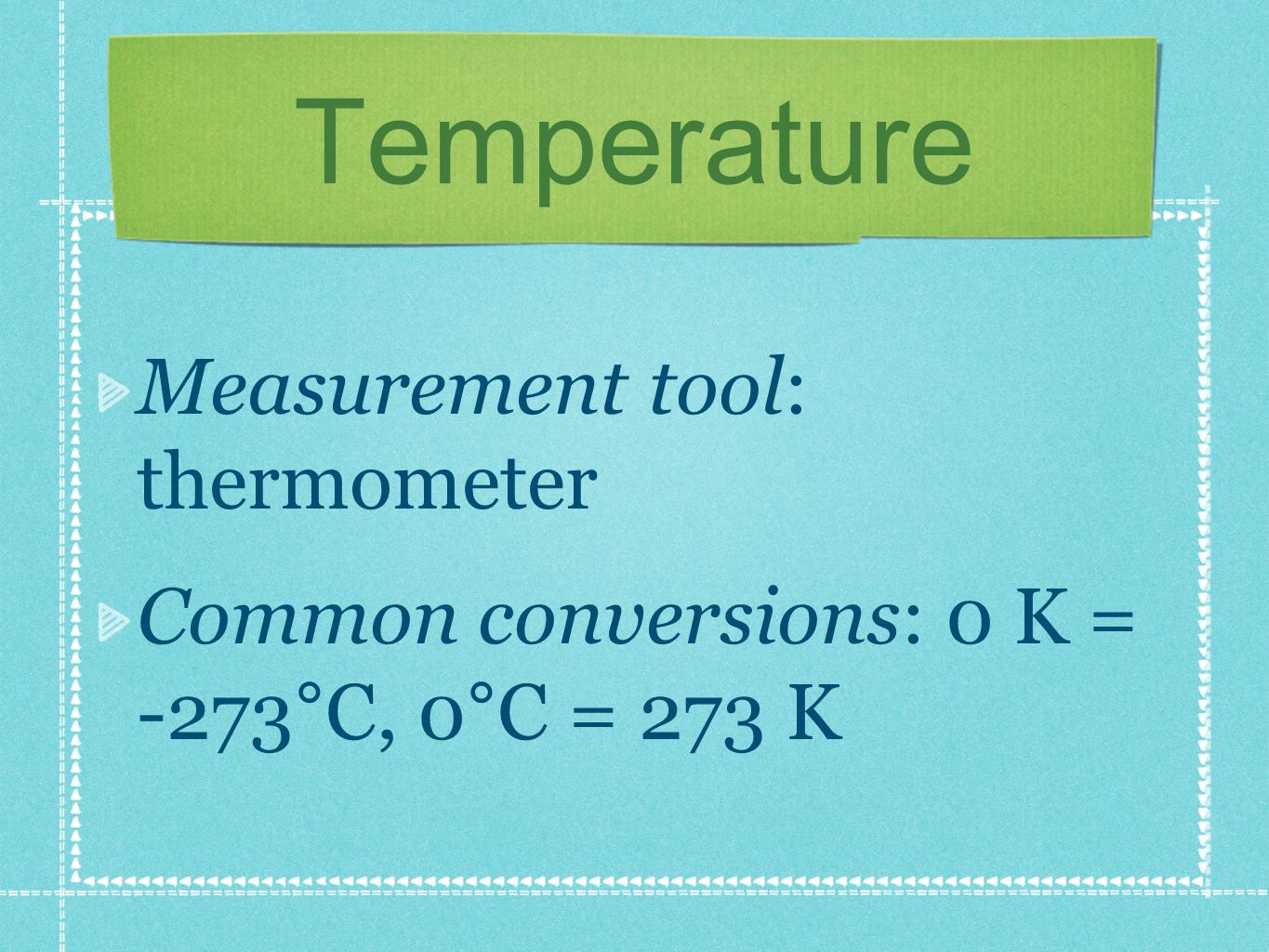 Temperature Measurement tool: thermometer Common conversions: 0 K = -273°C, 0°C = 273 K