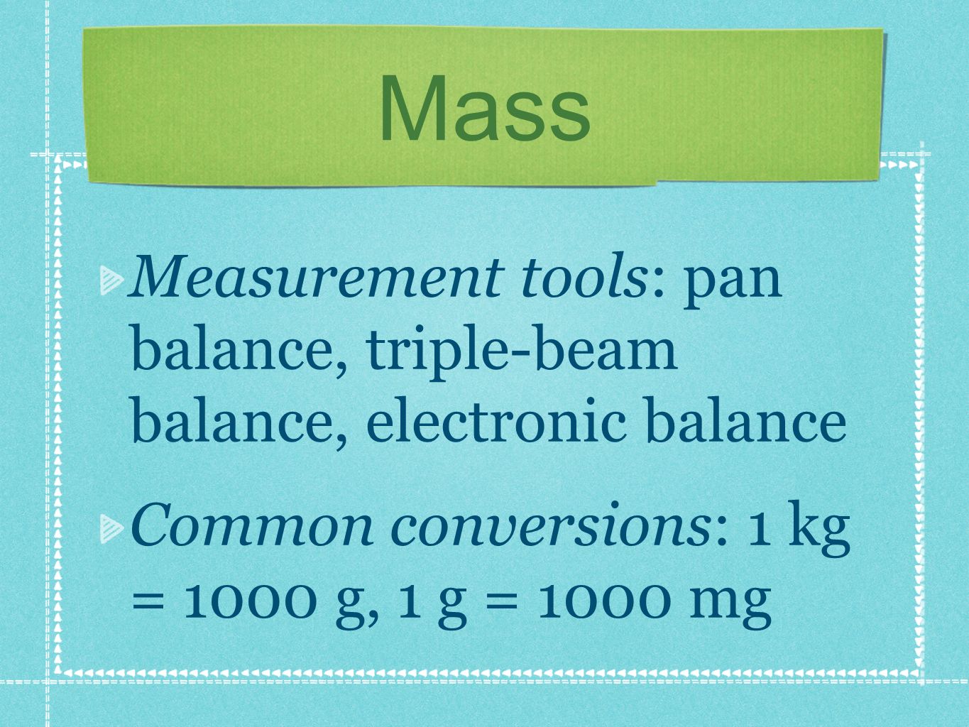 Mass Measurement tools: pan balance, triple-beam balance, electronic balance Common conversions: 1 kg = 1000 g, 1 g = 1000 mg
