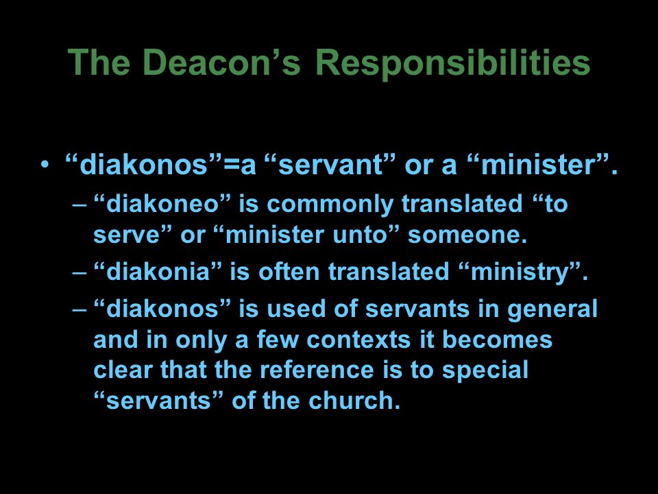 The Deacon’s Responsibilities diakonos =a servant or a minister .
