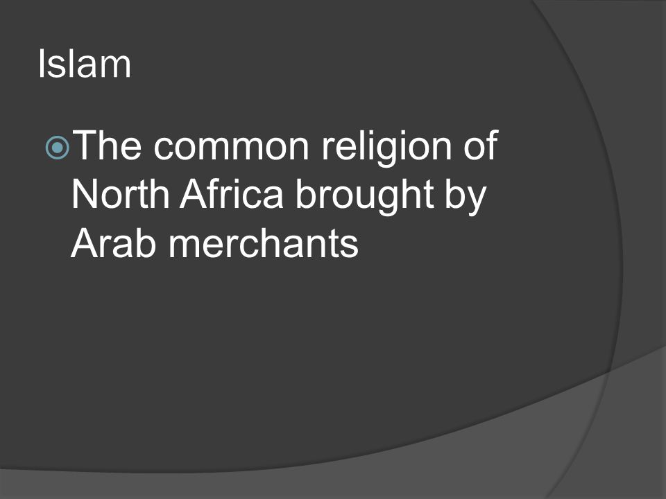 Islam  The common religion of North Africa brought by Arab merchants