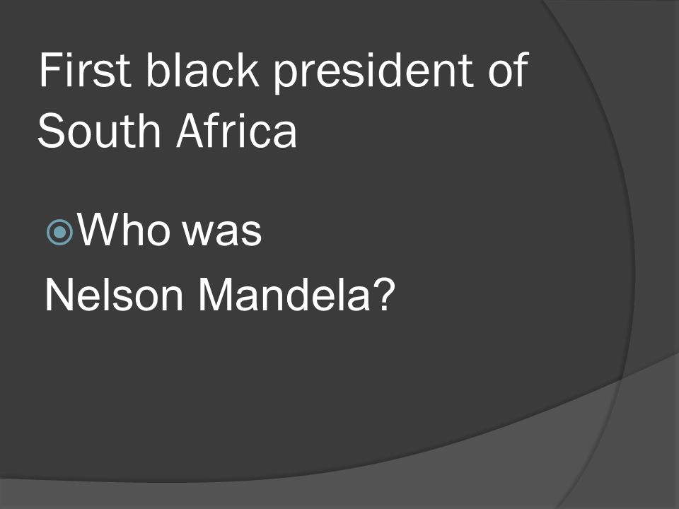 First black president of South Africa  Who was Nelson Mandela