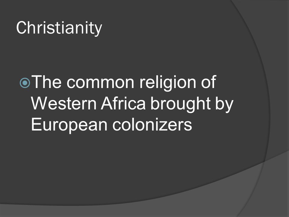 Christianity  The common religion of Western Africa brought by European colonizers