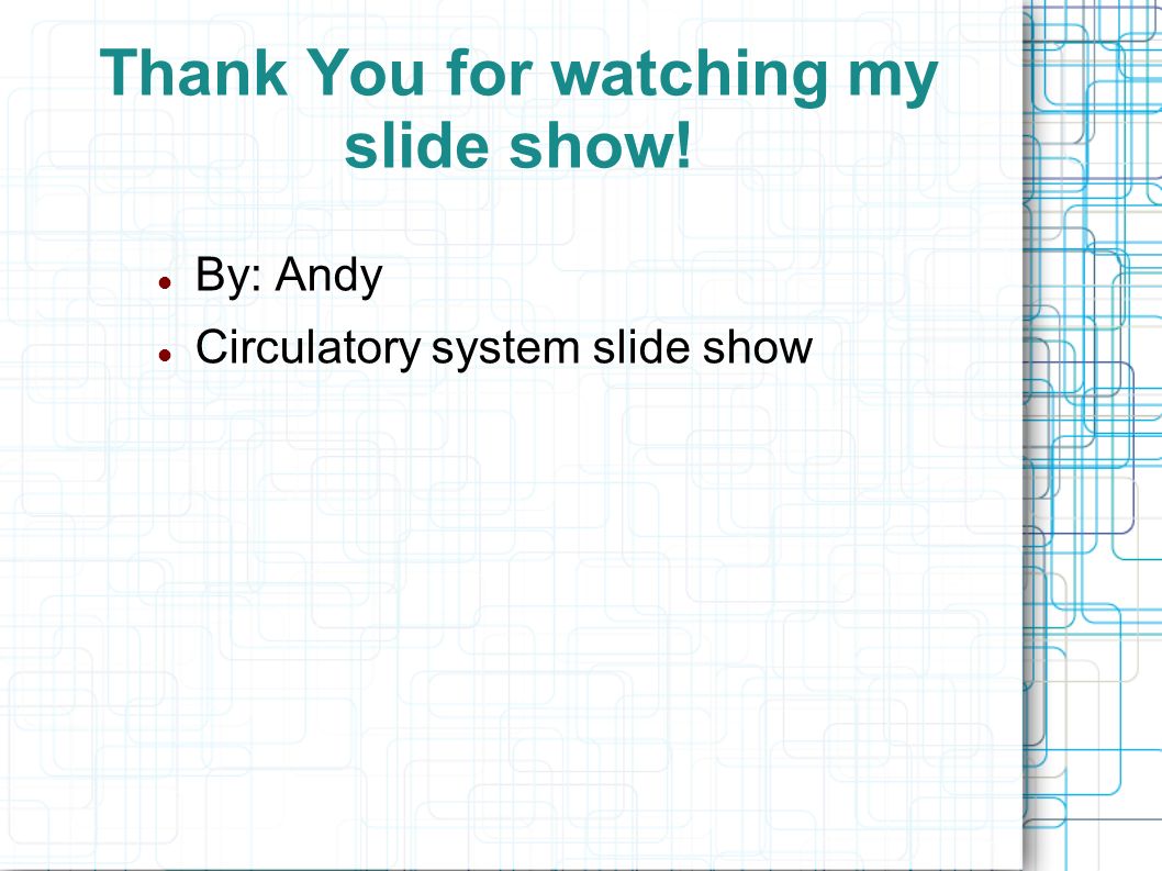 Thank You for watching my slide show! By: Andy Circulatory system slide show