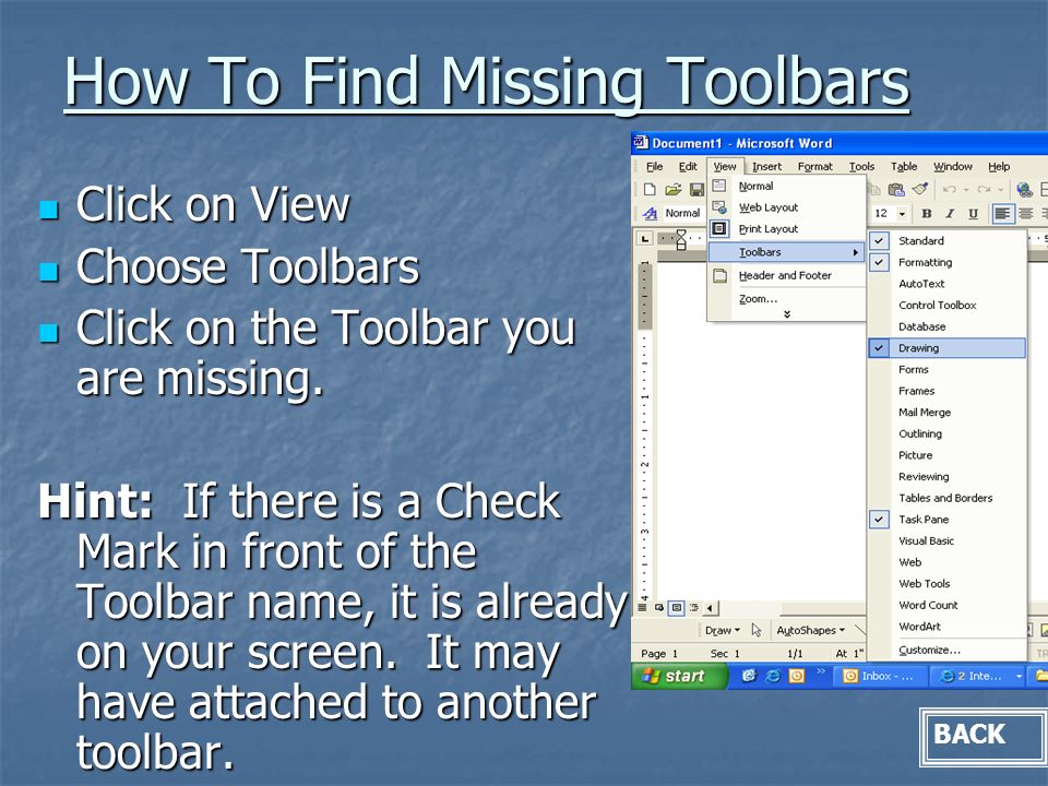 How To Find Missing Toolbars Click on View Click on View Choose Toolbars Choose Toolbars Click on the Toolbar you are missing.