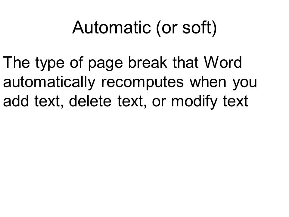 Automatic (or soft) The type of page break that Word automatically recomputes when you add text, delete text, or modify text