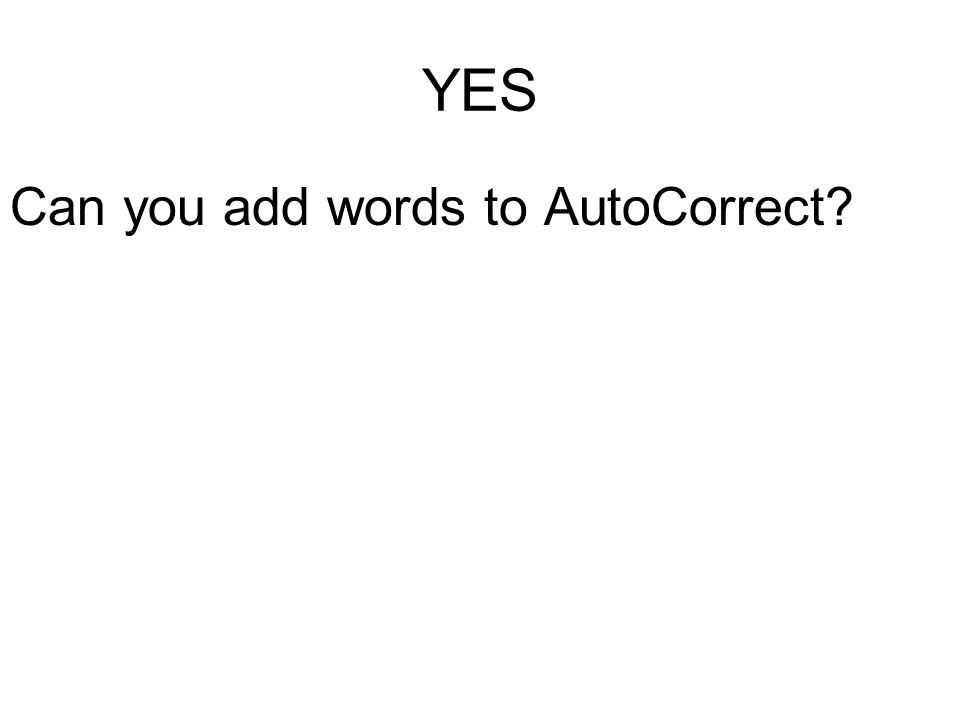 YES Can you add words to AutoCorrect