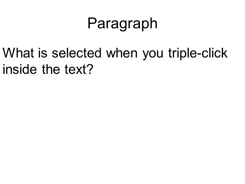 Paragraph What is selected when you triple-click inside the text