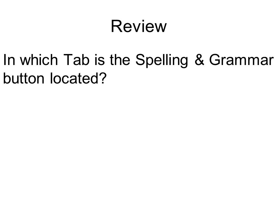 Review In which Tab is the Spelling & Grammar button located