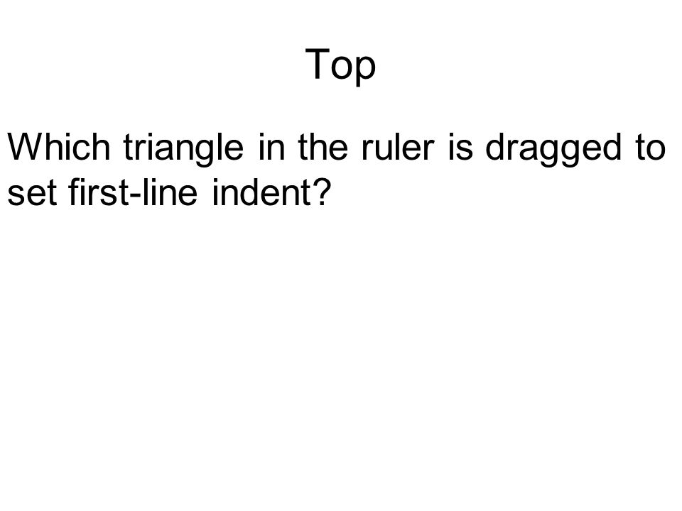 Top Which triangle in the ruler is dragged to set first-line indent