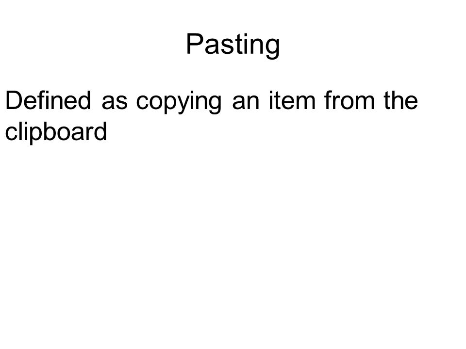 Pasting Defined as copying an item from the clipboard