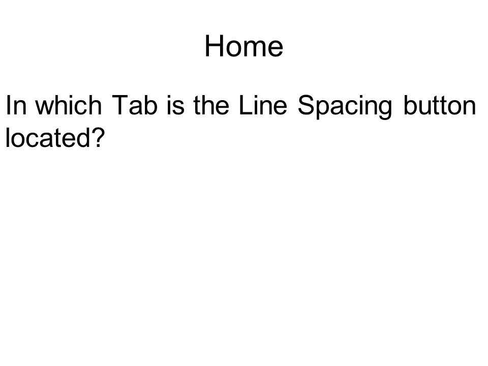 Home In which Tab is the Line Spacing button located