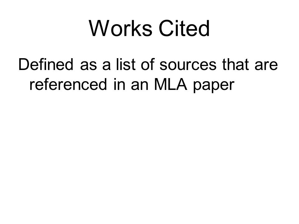 Works Cited Defined as a list of sources that are referenced in an MLA paper